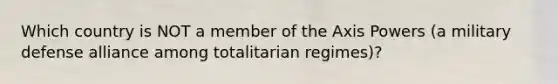 Which country is NOT a member of the Axis Powers (a military defense alliance among totalitarian regimes)?