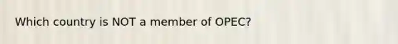 Which country is NOT a member of OPEC?