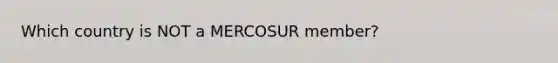 Which country is NOT a MERCOSUR member?