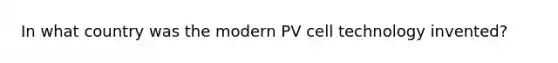 In what country was the modern PV cell technology invented?