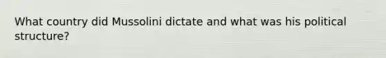 What country did Mussolini dictate and what was his political structure?