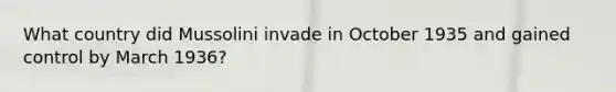 What country did Mussolini invade in October 1935 and gained control by March 1936?