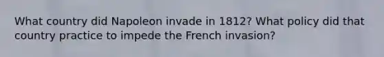 What country did Napoleon invade in 1812? What policy did that country practice to impede the French invasion?