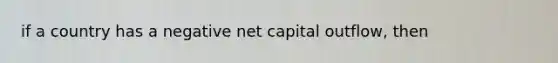 if a country has a negative net capital outflow, then