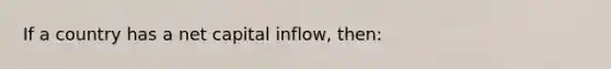 If a country has a net capital inflow, then: