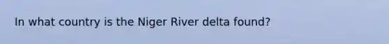 In what country is the Niger River delta found?