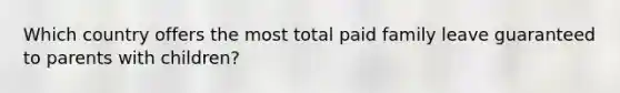 Which country offers the most total paid family leave guaranteed to parents with children?