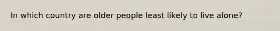 In which country are older people least likely to live alone?