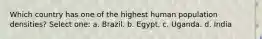 Which country has one of the highest human population densities? Select one: a. Brazil. b. Egypt. c. Uganda. d. India