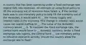 A country that has been operating under a fixed exchange-rate regime falls into recession. All attempts at using fiscal policy to lift the economy out of recession have failed. a. If the central bank was to use monetary policy to help lift the economy out of the recession, it would want to __ the money supply and __ interest rates in the economy. This change in interest rates would cause net capital outflow to __. The value of the domestic currency would __. b. To maintain the fixed exchange rate, the central bank would have to __ domestic currency. Under a fixed exchange-rate regime, the central bank __ use monetary policy to influence economic activity. Should the country allow the exchange rate to float?