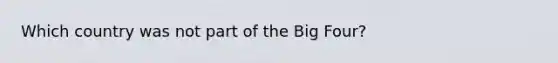 Which country was not part of the Big Four?