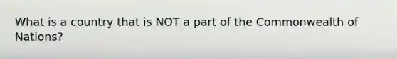 What is a country that is NOT a part of the Commonwealth of Nations?