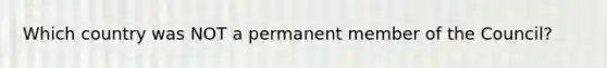 Which country was NOT a permanent member of the Council?