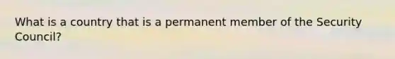 What is a country that is a permanent member of the Security Council?