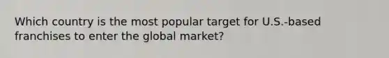 Which country is the most popular target for U.S.-based franchises to enter the global market?