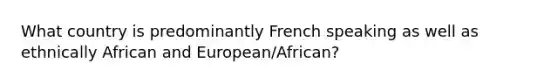 What country is predominantly French speaking as well as ethnically African and European/African?