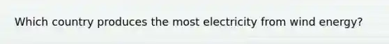 Which country produces the most electricity from wind energy?