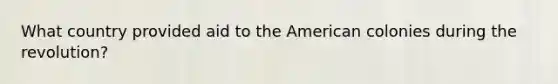 What country provided aid to the American colonies during the revolution?