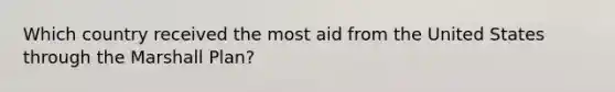 Which country received the most aid from the United States through the Marshall Plan?