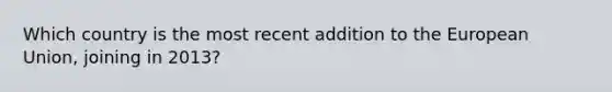 Which country is the most recent addition to the European Union, joining in 2013?