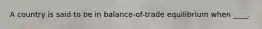 A country is said to be in balance-of-trade equilibrium when ____.
