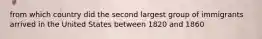 from which country did the second largest group of immigrants arrived in the United States between 1820 and 1860