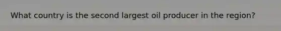 What country is the second largest oil producer in the region?