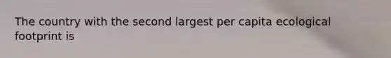 The country with the second largest per capita ecological footprint is