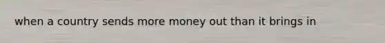 when a country sends more money out than it brings in