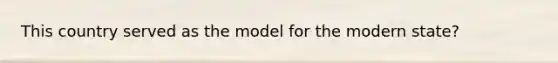 This country served as the model for the modern state?