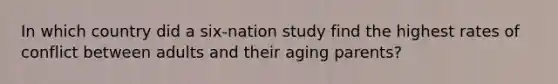 In which country did a six-nation study find the highest rates of conflict between adults and their aging parents?