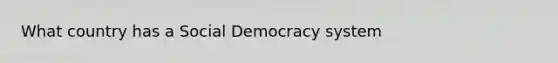 What country has a Social Democracy system