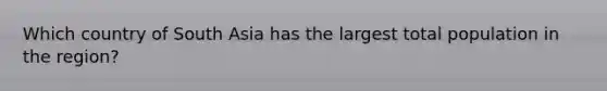Which country of South Asia has the largest total population in the region?