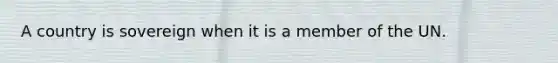 A country is sovereign when it is a member of the UN.