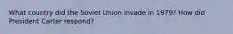 What country did the Soviet Union invade in 1979? How did President Carter respond?