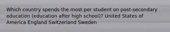 Which country spends the most per student on post-secondary education (education after high school)? United States of America England Switzerland Sweden