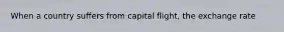 When a country suffers from capital flight, the exchange rate