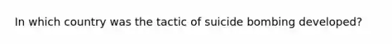 In which country was the tactic of suicide bombing developed?