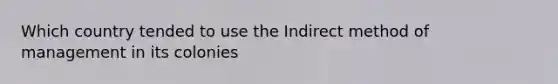 Which country tended to use the Indirect method of management in its colonies