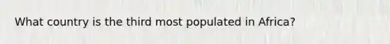 What country is the third most populated in Africa?