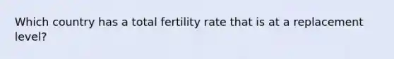 Which country has a total fertility rate that is at a replacement level?