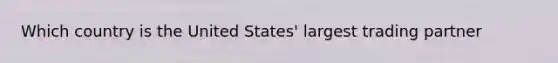 Which country is the United States' largest trading partner