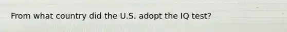 From what country did the U.S. adopt the IQ test?