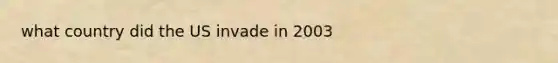 what country did the US invade in 2003