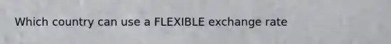 Which country can use a FLEXIBLE exchange rate