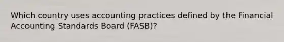 Which country uses accounting practices defined by the Financial Accounting Standards Board (FASB)?