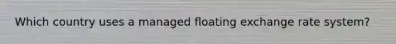 Which country uses a managed floating exchange rate system?