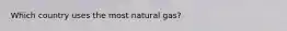 Which country uses the most natural gas?