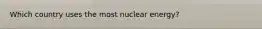 Which country uses the most nuclear energy?