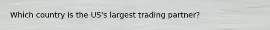 Which country is the US's largest trading partner?